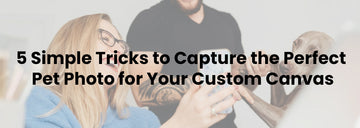 5 Simple Tricks to Capture the Perfect Pet Photo for Your Custom Canvas