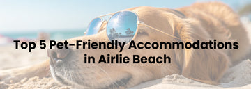 Pet-Friendly Paradise: Your Complete Guide to Airlie Beach with Pets